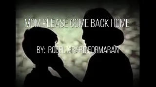 Mom Please Come Back Home