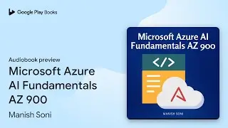 Microsoft Azure AI Fundamentals AZ 900 by Manish Soni &middot; Audiobook preview