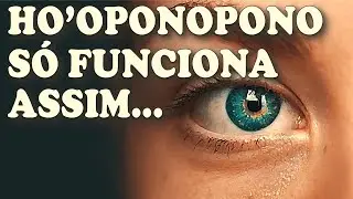 HO'OPONOPONO SÓ FUNCIONA ASSIM... (O SEGREDO que NINGUEM conta!)
