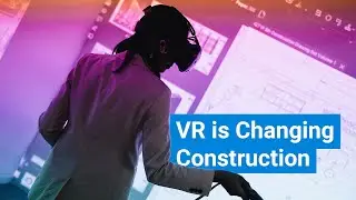 Three Ways VR is Changing Construction