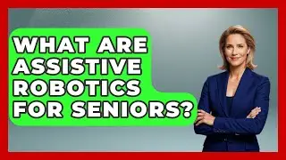 What Are Assistive Robotics For Seniors? - Test