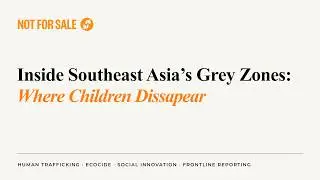 Inside Southeast Asia&rsquo;s Grey Zones: Where Children Disappear
