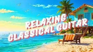 Ocean Serenity: Relaxing Classical Guitar Music with Sea Views | Work Study Sleep Meditation | 1Hour