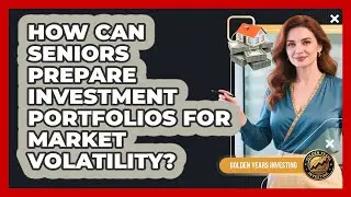 How Can Seniors Prepare Investment Portfolios For Market Volatility? - Golden Years Investing
