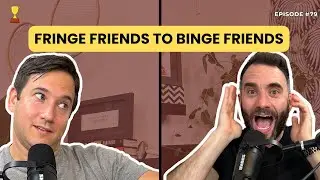 EPISODE 79: From Fringe Friends To Binge Friends