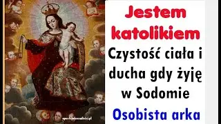 Jestem katolikiem #8 Żyję w Sodomie i buduję osobistą arkę czystości