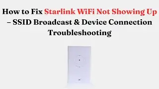 How to Fix Starlink Wi-Fi Not Showing Up &ndash; SSID Broadcast & Device Connection Troubleshooting