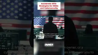 Accelerate ATO: Strategies for ISSOs and Cybersecurity