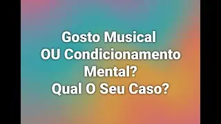 Gosto Musical OU Condicionamento Musical? Do Que Voc&ecirc; Sofre?
