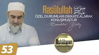 RASÛLULLAH (ﷺ) ÖZEL DURUMLARI DİKKATE ALARAK KONUŞMUŞTUR  | Ashâbının Dilinden | 53.Bölüm