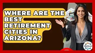 Where Are The Best Retirement Cities In Arizona? - Get Retirement Help
