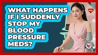 What Happens If I Suddenly Stop My Blood Pressure Meds?