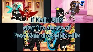 If Kaiju Girls stop the abuse of Past Vampire Spiderzilla (read the description)