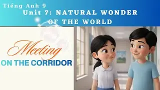 Tiếng Anh 9 GS - Unit 7 | Natural Wonders of the World | Getting Started: Meeting on the Corridor