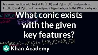 Identifying if a ellipse or hyperbola exists from given key features | Precalculus | Khan Academy