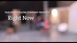 Traverse Theatre Company presents Right Now: Behind the scenes
