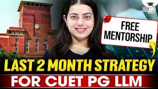LAST 2 MONTH STRATEGY FOR CUET PG LLM | FREE MENTORSHIP BY ISHITA MA’AM