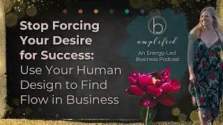 Stop Forcing Your Success: Use Your Human Design to Find Flow in Business