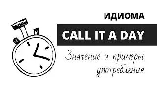 Идиома Call It A Day: перевод, синонимы, примеры употребления