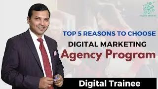 Top 5 Reason to Choose  Digital Marketing Agency Program With Digital Trainee