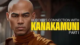 Children of Virtue: Buddha's Connection with Kanakamuni - Part I