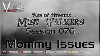 Session 076 | Mommy Issues | The Mist Walkers (Age of Streams Universe)