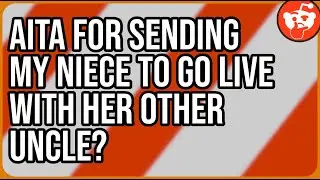 AITA for sending my niece to go live with her other uncle? - Reddit Storytime
