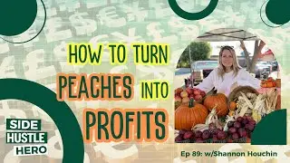 89: How To Turn Peaches Into Profits, with Shannon Houchin