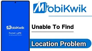 MobiKwik Unable To Find Location Problem Solve