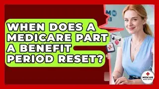 When Does A Medicare Part A Benefit Period Reset? - Medicare Made Simple Guide