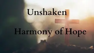 Unshaken (Lyric Video) &ndash; Harmony of Hope | Standing Firm in Faith