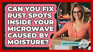 Can You Fix Rust Spots Inside Your Microwave Caused By Moisture? - Homekeeping Handbook