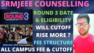 SRMJEE Counselling 2021 | Round 3 date & Eligibility | Will the Cutoff Rise | Cutoff & FEE |#SRMJEEE