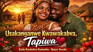 &ldquo;Usakanganwe Kwawakabva, Tapiwa&rdquo; | A Shona Love Song of Village Struggles & True Love