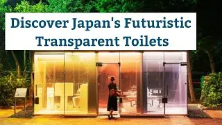 Discover Japan's Futuristic Transparent Toilets: A Blend of Innovation and Hygiene !
