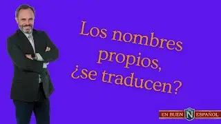 ¿Los nombres propios se traducen a otros idiomas?