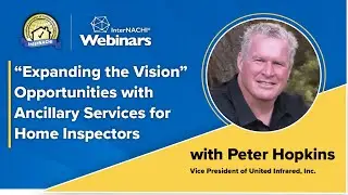 “Expanding the Vision” Opportunities with ancillary services for Home Inspectors“ Webinar with Peter