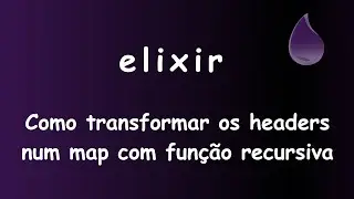 Elixir - 056 - Como transformar os headers num map com função recursiva #sabeprogramar