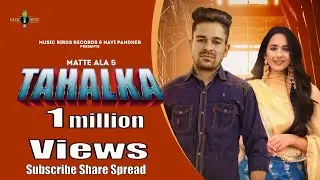 Tahalka (Official Video) Matte Ala & Syco Style - Sruishty Mann - Latest New Punjabi Songs