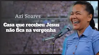 Casa que recebeu Jesus não fica na vergonha ( Azi Soares)19º Congresso de Mulheres - Ieadalpe 2023.