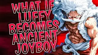 What If Luffy Becomes Ancient Joyboy || PART 1 ||