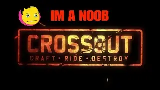 Im a Noob #1|Crossout