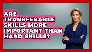 Are Transferable Skills More Important Than Hard Skills? - Admin Career Guide