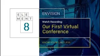 ENVISION: ELEMENT8 VIRTUAL CONFERENCE RECORDING
