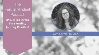 EP 037  Is a stress free fertility journey possible
