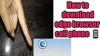 How to download and install Microsoft Edge Browser on cell phone