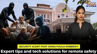 Security alert post-Dona Paula robbery! Expert tips and tech solutions for remote safety