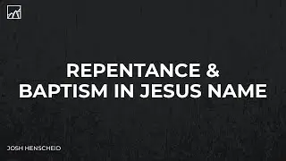 Repentance & Baptism In Jesus Name | Josh Henscheid