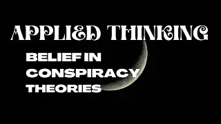 APPLIED THINKING BELIEF IN CONSPIRACY THEORIES