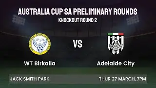 Australia Cup SA Preliminary Rounds | WT Birkalla vs Adelaide City